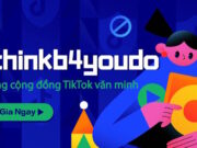 TikTok ra mắt chiến dịch #thinkb4youdo kêu gọi chung tay vì một cộng đồng mạng thân thiện và an toàn